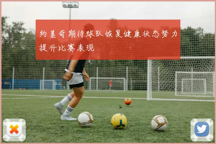 约基奇期待球队恢复健康状态努力提升比赛表现