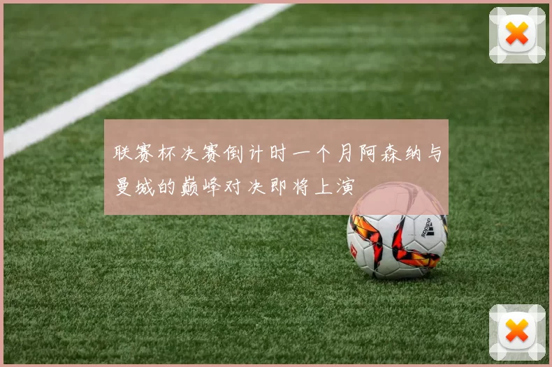 联赛杯决赛倒计时一个月阿森纳与曼城的巅峰对决即将上演